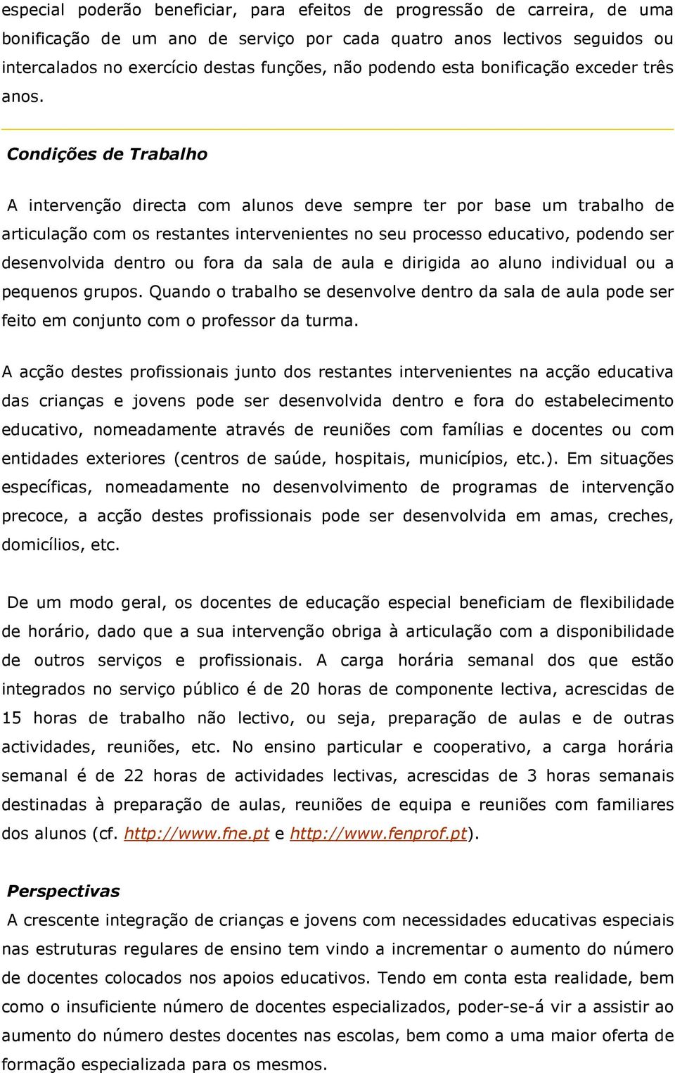 Condições de Trabalho A intervenção directa com alunos deve sempre ter por base um trabalho de articulação com os restantes intervenientes no seu processo educativo, podendo ser desenvolvida dentro