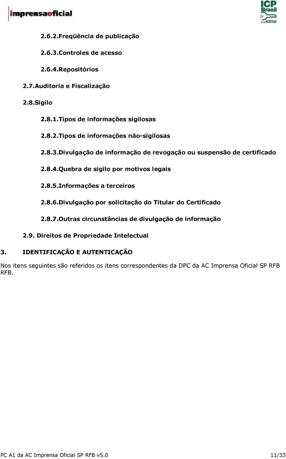 Divulgação por solicitação do Titular do Certificado 2.8.7.Outras circunstâncias de divulgação de informação 2.9. Direitos de Propriedade Intelectual 3.