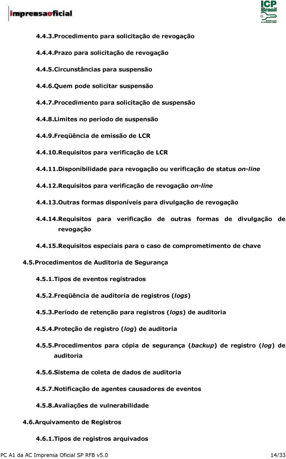 Disponibilidade para revogação ou verificação de status on-line 4.4.12.Requisitos para verificação de revogação on-line 4.4.13.Outras formas disponíveis para divulgação de revogação 4.4.14.