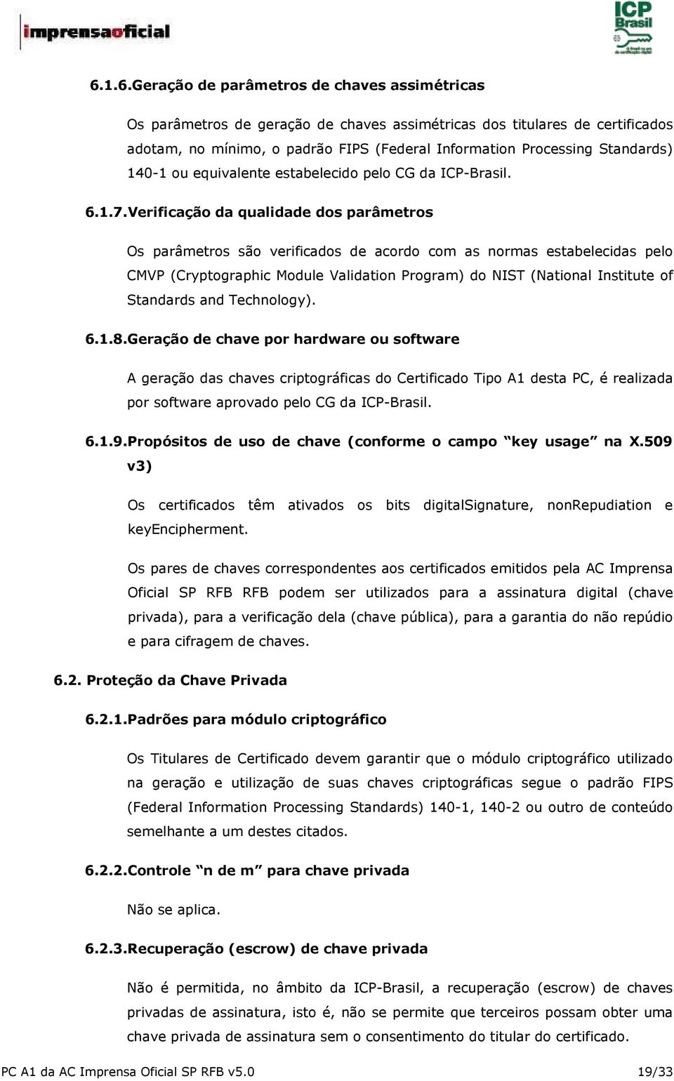 Verificação da qualidade dos parâmetros Os parâmetros são verificados de acordo com as normas estabelecidas pelo CMVP (Cryptographic Module Validation Program) do NIST (National Institute of