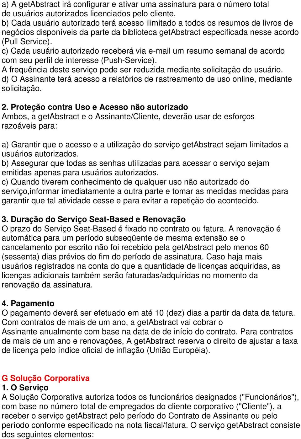 c) Cada usuário autorizado receberá via e-mail um resumo semanal de acordo com seu perfil de interesse (Push-Service). A frequência deste serviço pode ser reduzida mediante solicitação do usuário.