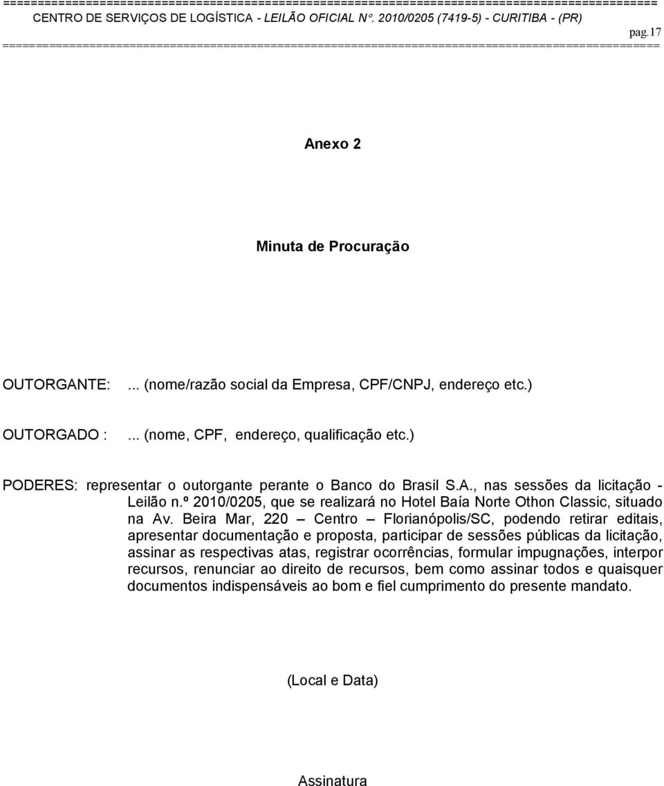 Beira Mar, 220 Centro Florianópolis/SC, podendo retirar editais, apresentar documentação e proposta, participar de sessões públicas da licitação, assinar as respectivas atas, registrar