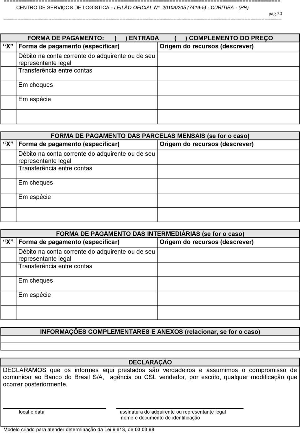 adquirente ou de seu representante legal Transferência entre contas Em cheques Em espécie FORMA DE PAGAMENTO DAS INTERMEDIÁRIAS (se for o caso) X Forma de pagamento (especificar) Origem do recursos