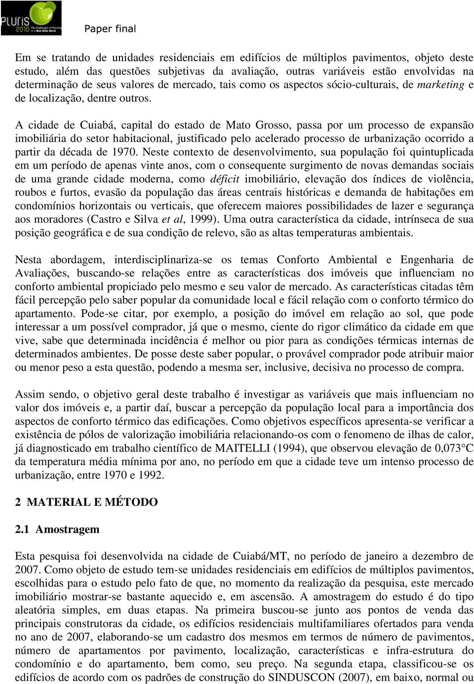 A cidade de Cuiabá, capital do estado de Mato Grosso, passa por um processo de expasão imobiliária do setor habitacioal, justificado pelo acelerado processo de urbaização ocorrido a partir da década