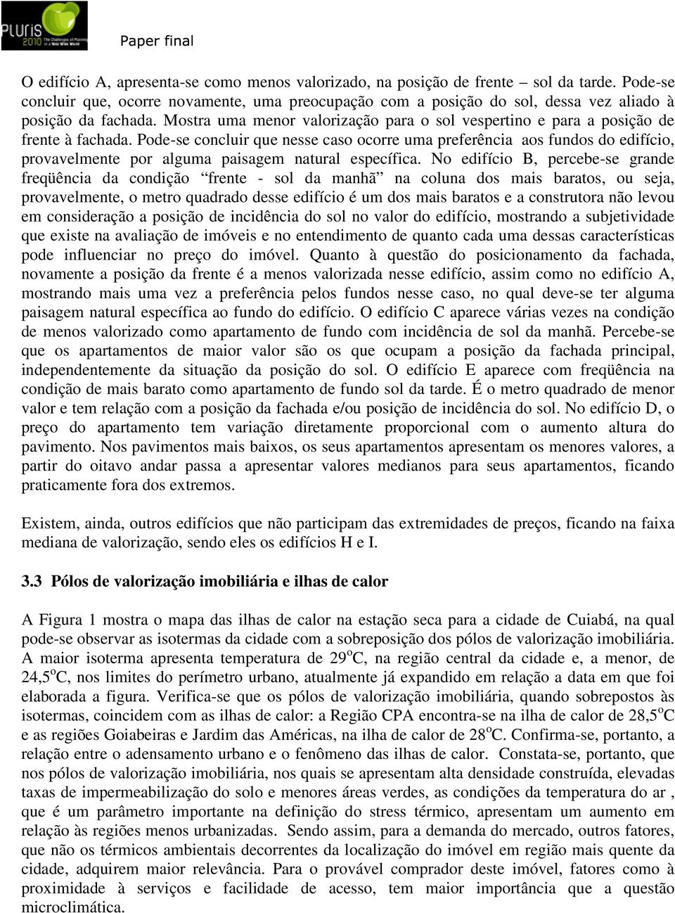 Pode-se cocluir que esse caso ocorre uma preferêcia aos fudos do edifício, provavelmete por alguma paisagem atural específica.