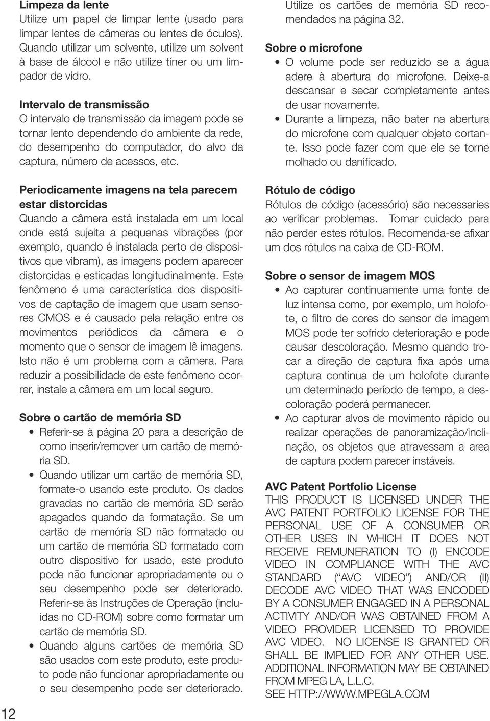 Intervalo de transmissão O intervalo de transmissão da imagem pode se tornar lento dependendo do ambiente da rede, do desempenho do computador, do alvo da captura, número de acessos, etc.