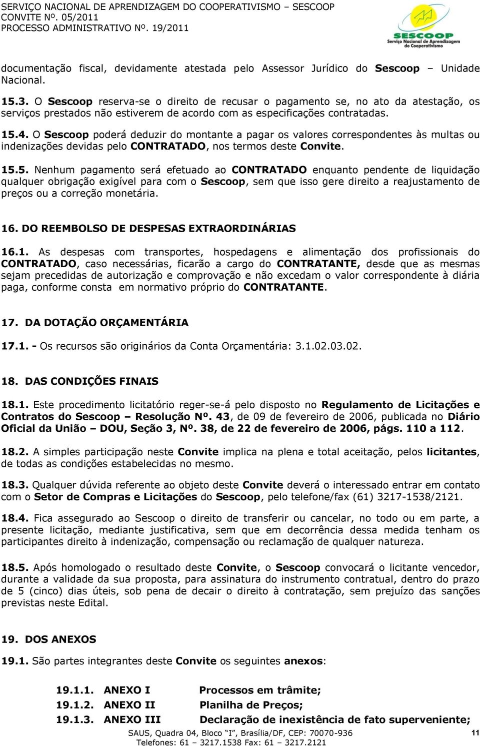 O Sescoop poderá deduzir do montante a pagar os valores correspondentes às multas ou indenizações devidas pelo CONTRATADO, nos termos deste Convite. 15.