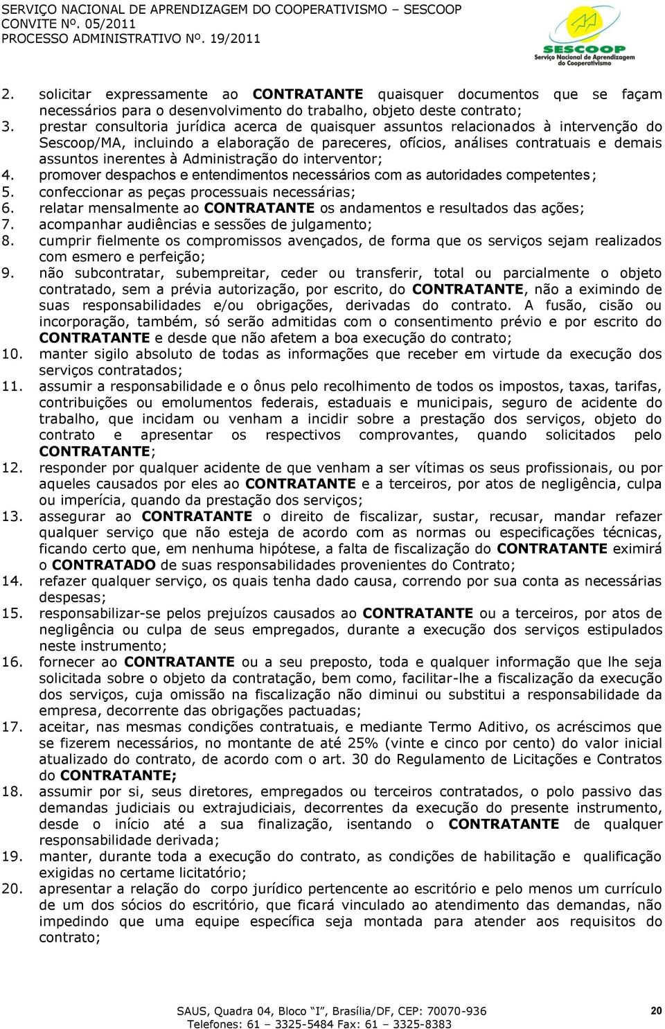 Administração do interventor; 4. promover despachos e entendimentos necessários com as autoridades competentes; 5. confeccionar as peças processuais necessárias; 6.