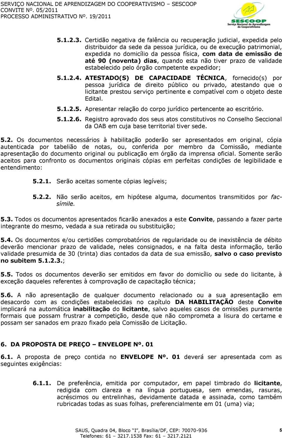 de até 90 (noventa) dias, quando esta não tiver prazo de validade estabelecido pelo órgão competente expedidor; 5.1.2.4.