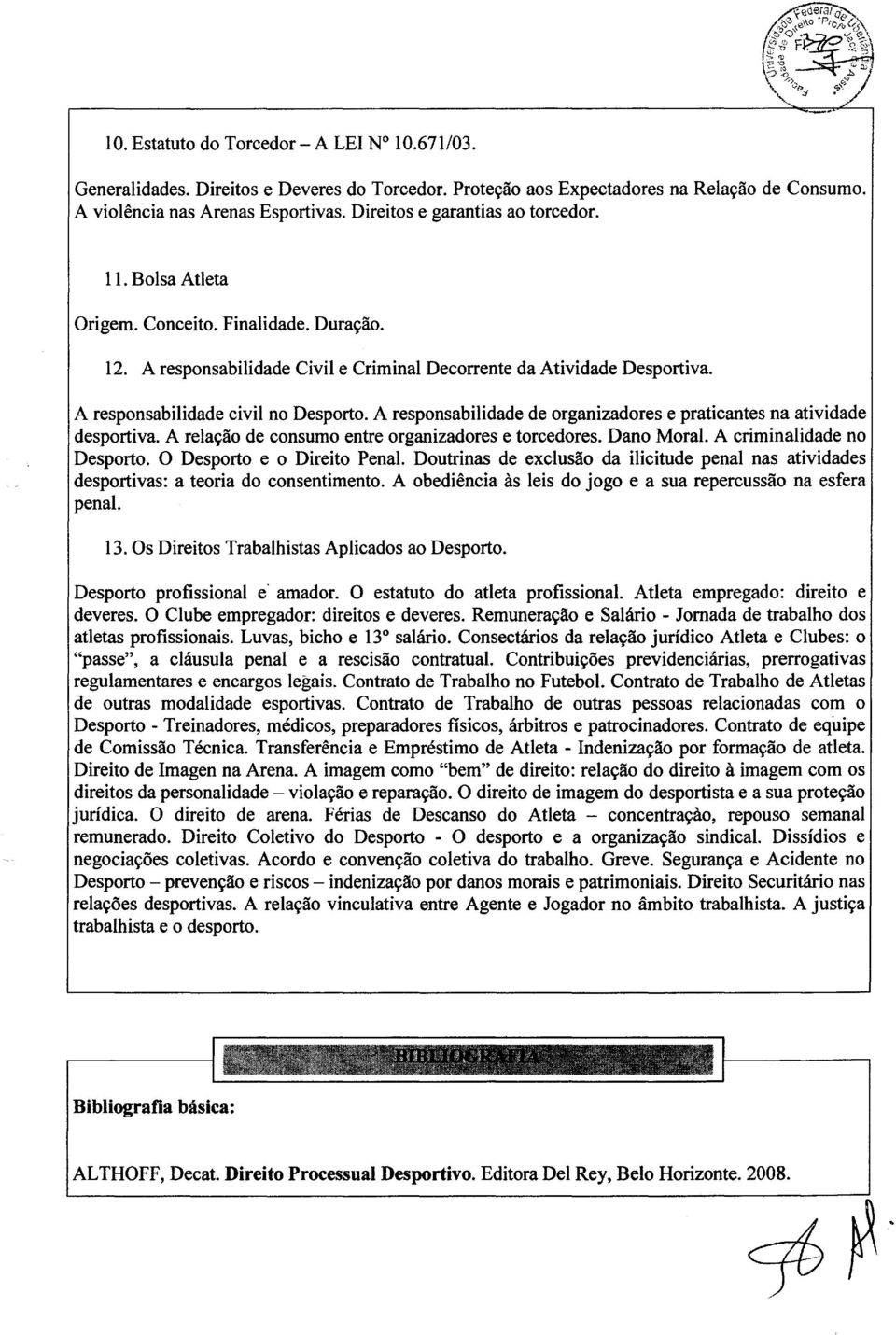 A responsabilidade civil no Desporto. A responsabilidade de organizadores e praticantes na atividade desportiva. A relayao de consumo entre organizadores e torcedores. Dano Moral.