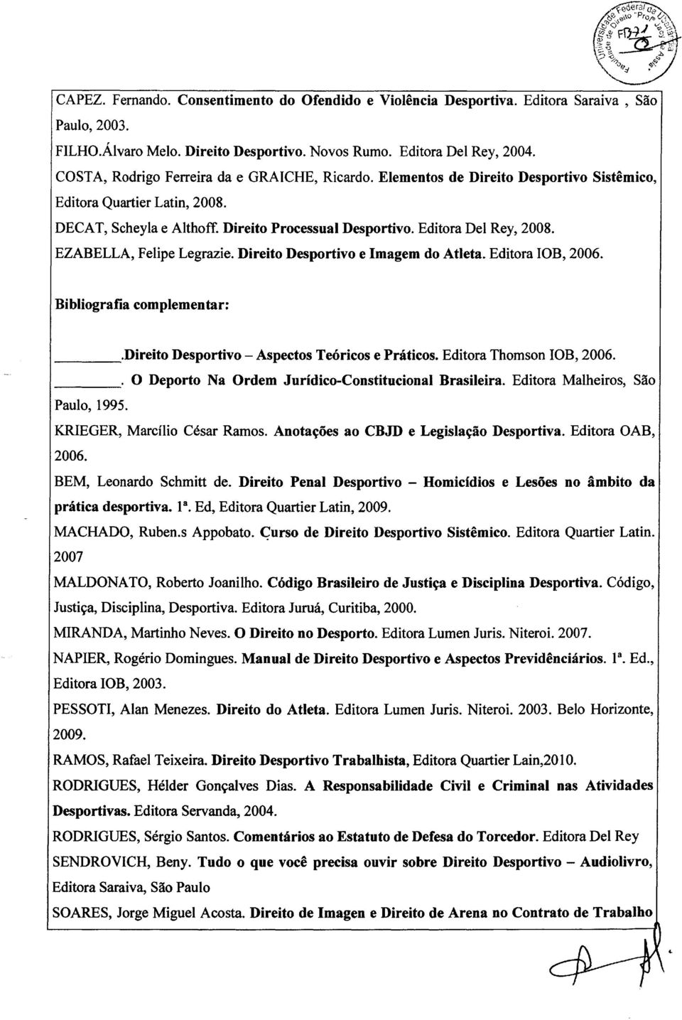 EZABELLA, Felipe Legrazie. Direito Desportivo e Imagem do Atleta. Editora lob, 2006. BibIiografia complementar:.direito Desportivo - Aspectos Teoricos e Praticos. Editora Thomson lob, 2006.