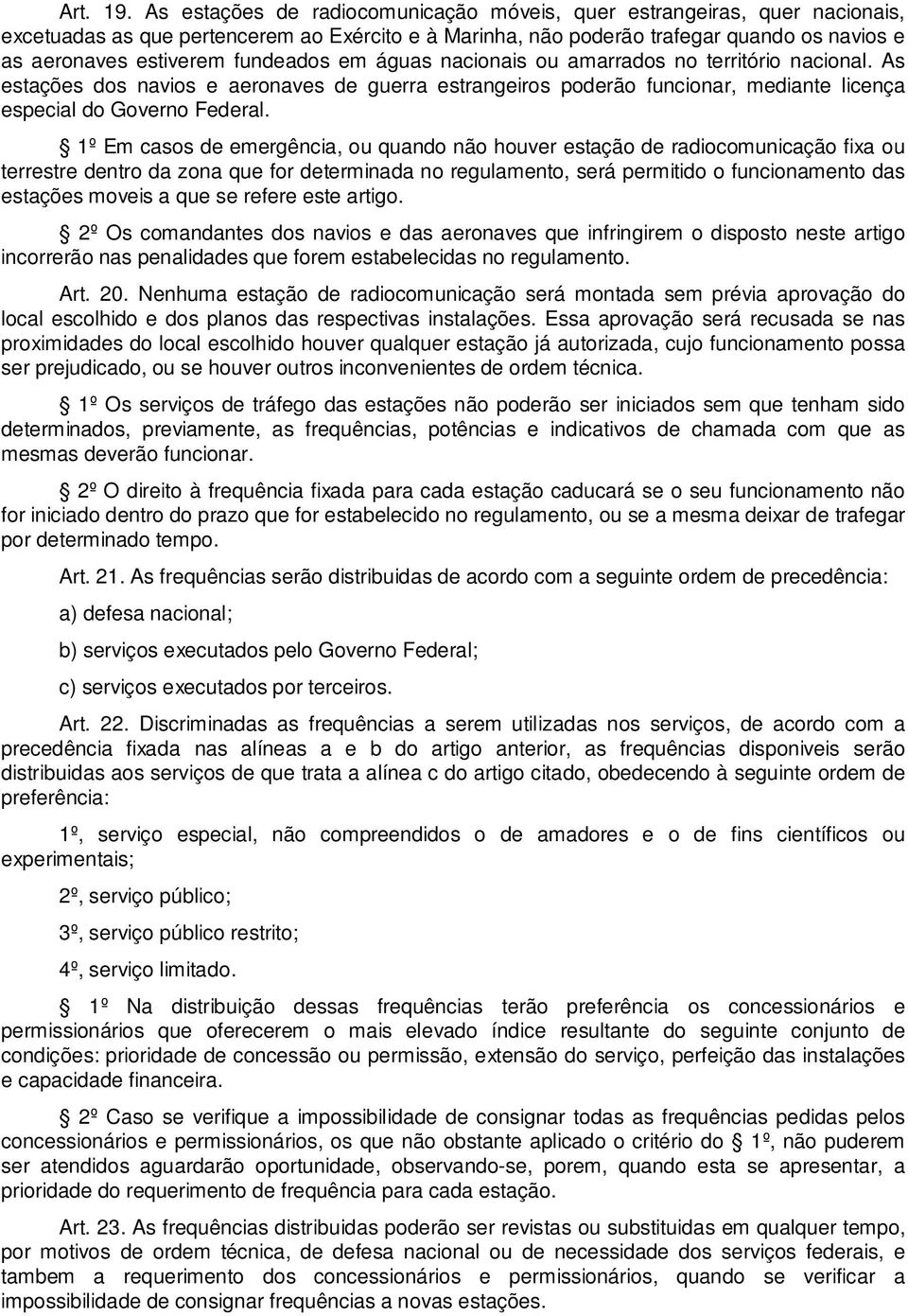 fundeados em águas nacionais ou amarrados no território nacional. As estações dos navios e aeronaves de guerra estrangeiros poderão funcionar, mediante licença especial do Governo Federal.