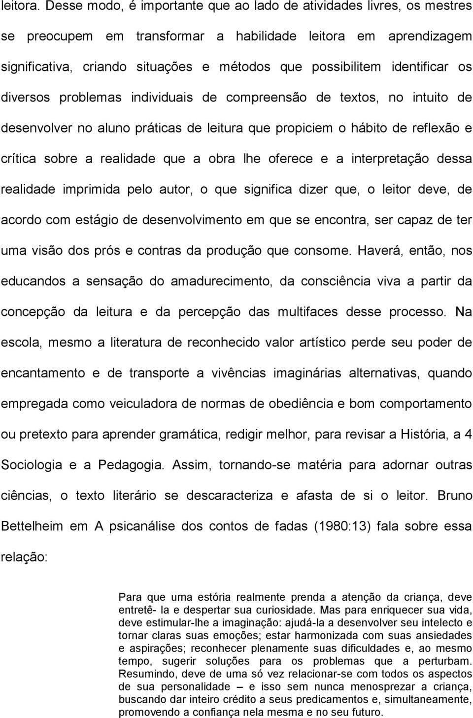 identificar os diversos problemas individuais de compreensão de textos, no intuito de desenvolver no aluno práticas de leitura que propiciem o hábito de reflexão e crítica sobre a realidade que a