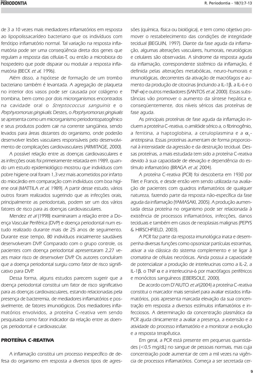 inflamatória (BECK et al, 1996). Além disso, a hipótese de formação de um trombo bacteriano também é levantada.