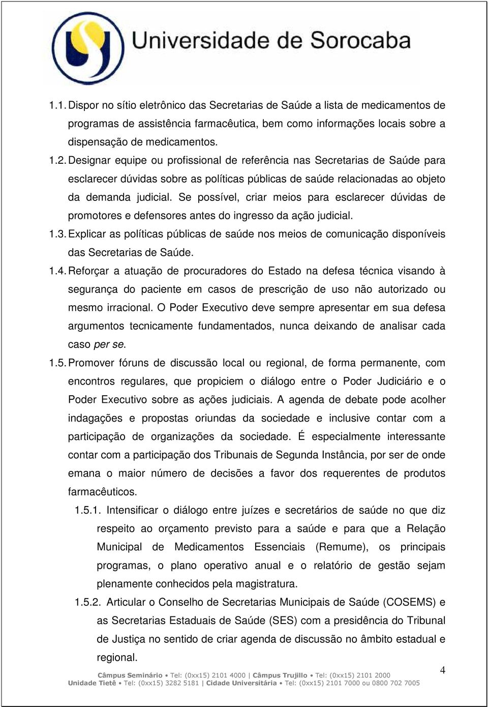 Se possível, criar meios para esclarecer dúvidas de promotores e defensores antes do ingresso da ação judicial. 1.3.