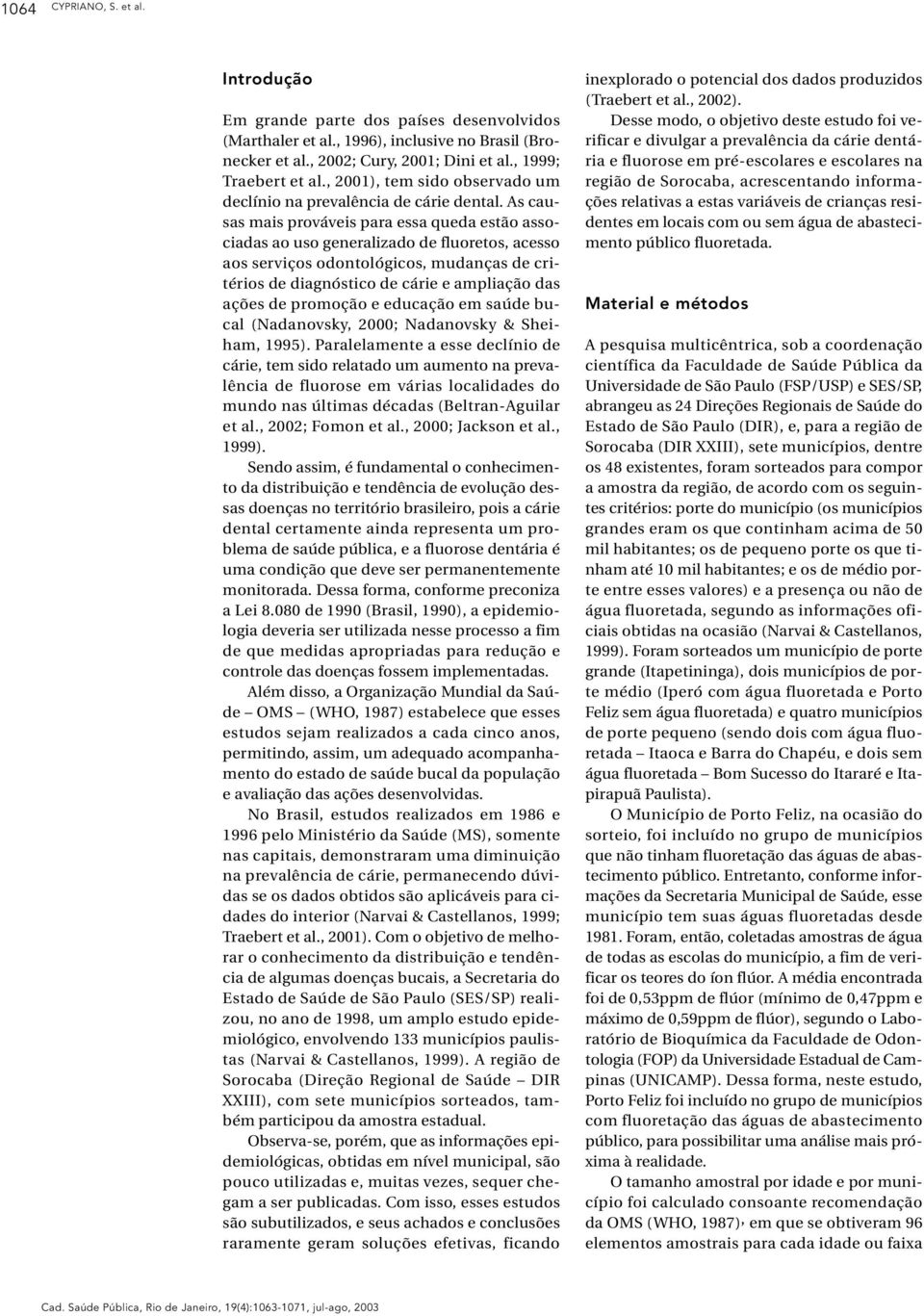 As causas mais prováveis para essa queda estão associadas ao uso generalizado de fluoretos, acesso aos serviços odontológicos, mudanças de critérios de diagnóstico de cárie e ampliação das ações de