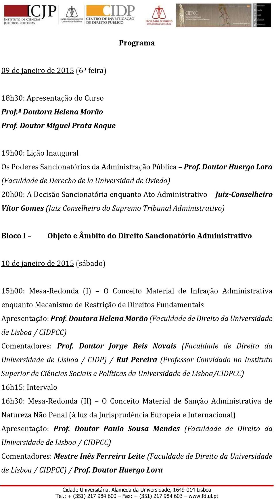 Doutor Huergo Lora (Faculdade de Derecho de la Universidad de Oviedo) 20h00: A Decisão Sancionatória enquanto Ato Administrativo Juiz-Conselheiro Vítor Gomes (Juiz Conselheiro do Supremo Tribunal