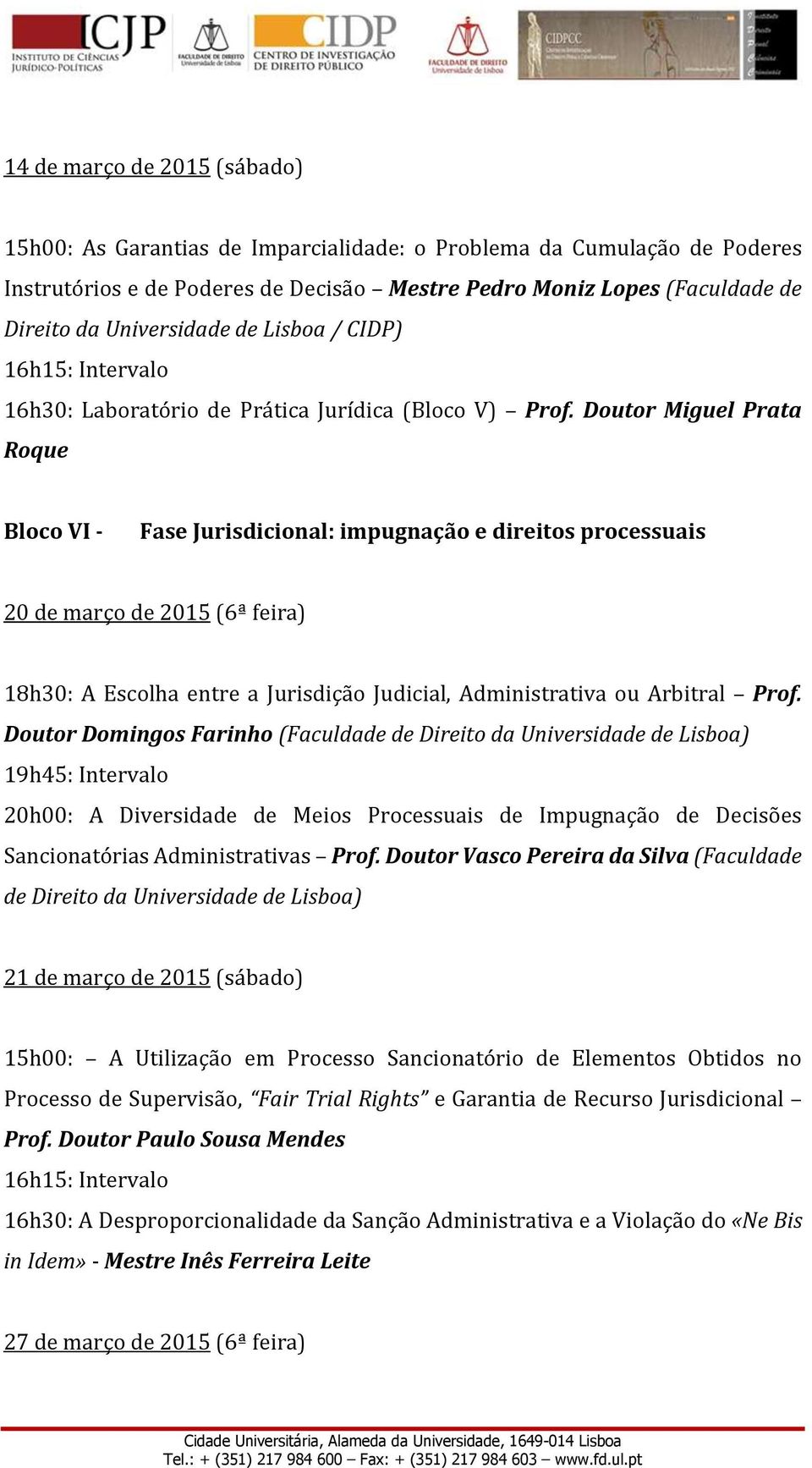 Doutor Miguel Prata Roque Bloco VI - Fase Jurisdicional: impugnação e direitos processuais 20 de março de 2015 (6ª feira) 18h30: A Escolha entre a Jurisdição Judicial, Administrativa ou Arbitral Prof.