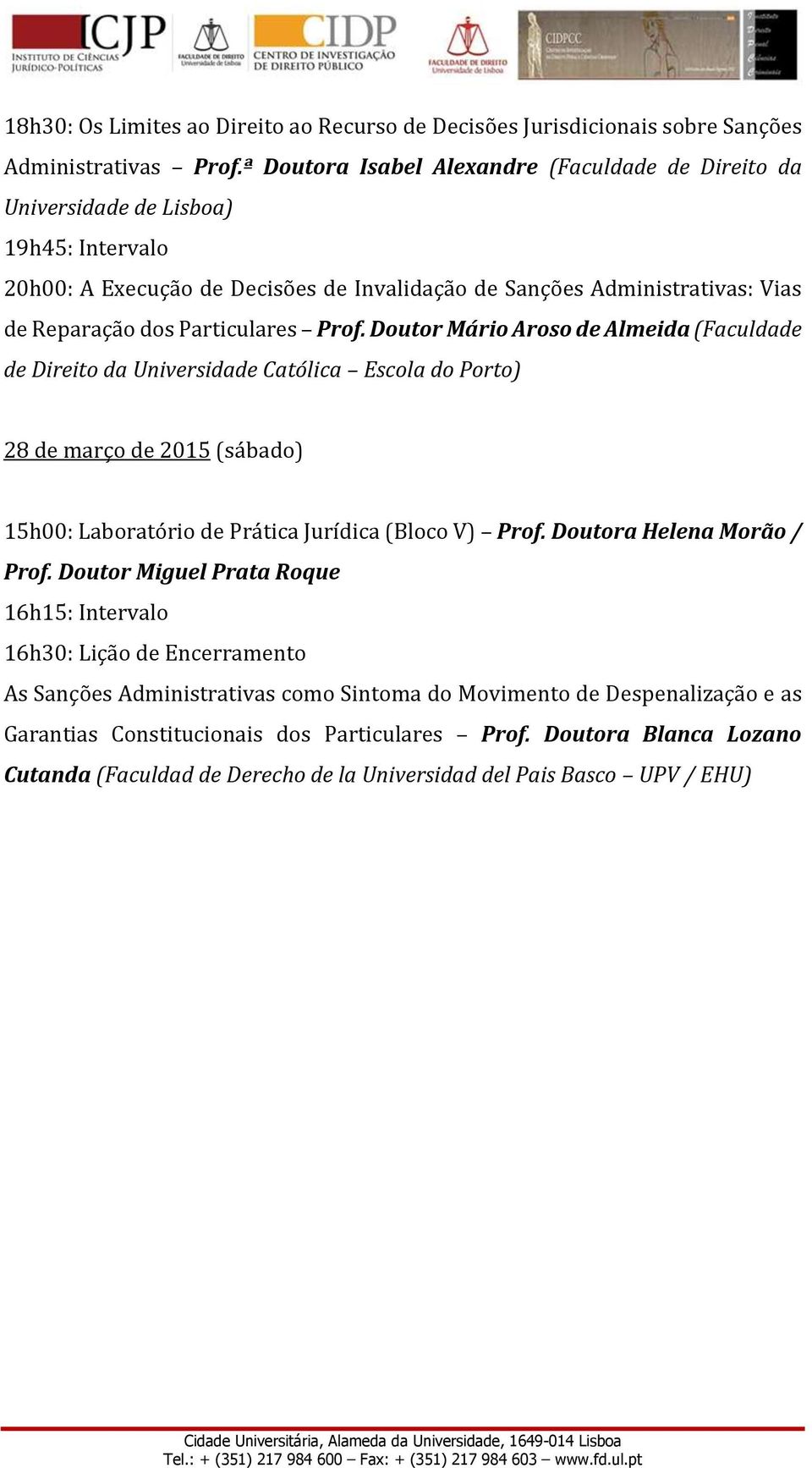 Doutor Mário Aroso de Almeida (Faculdade de Direito da Universidade Católica Escola do Porto) 28 de março de 2015 (sábado) 15h00: Laboratório de Prática Jurídica (Bloco V) Prof.