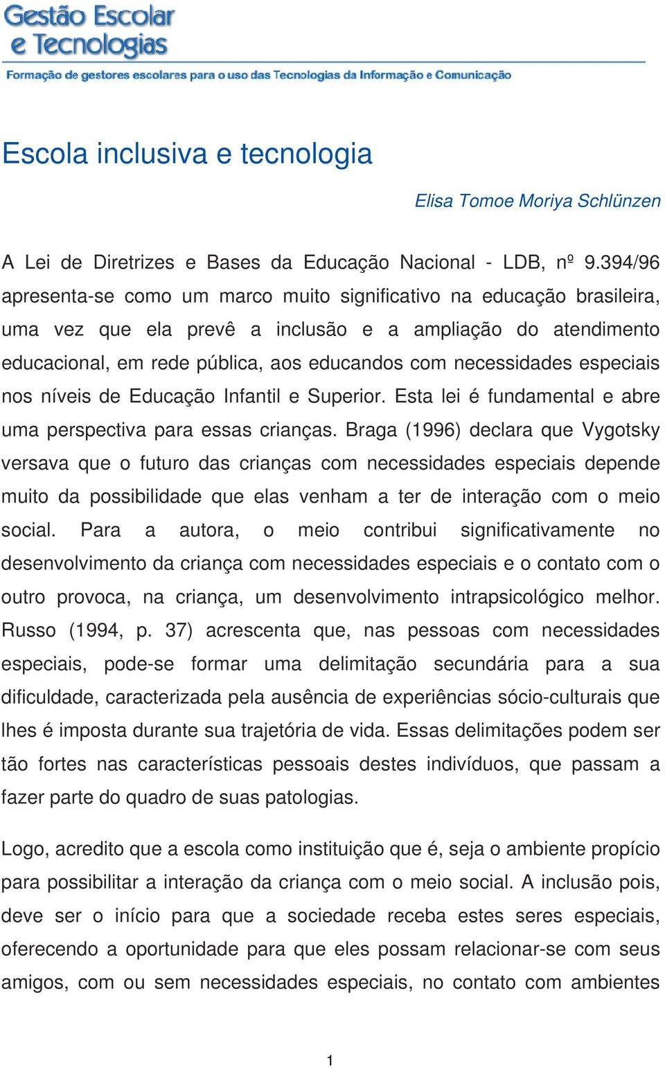 necessidades especiais nos níveis de Educação Infantil e Superior. Esta lei é fundamental e abre uma perspectiva para essas crianças.