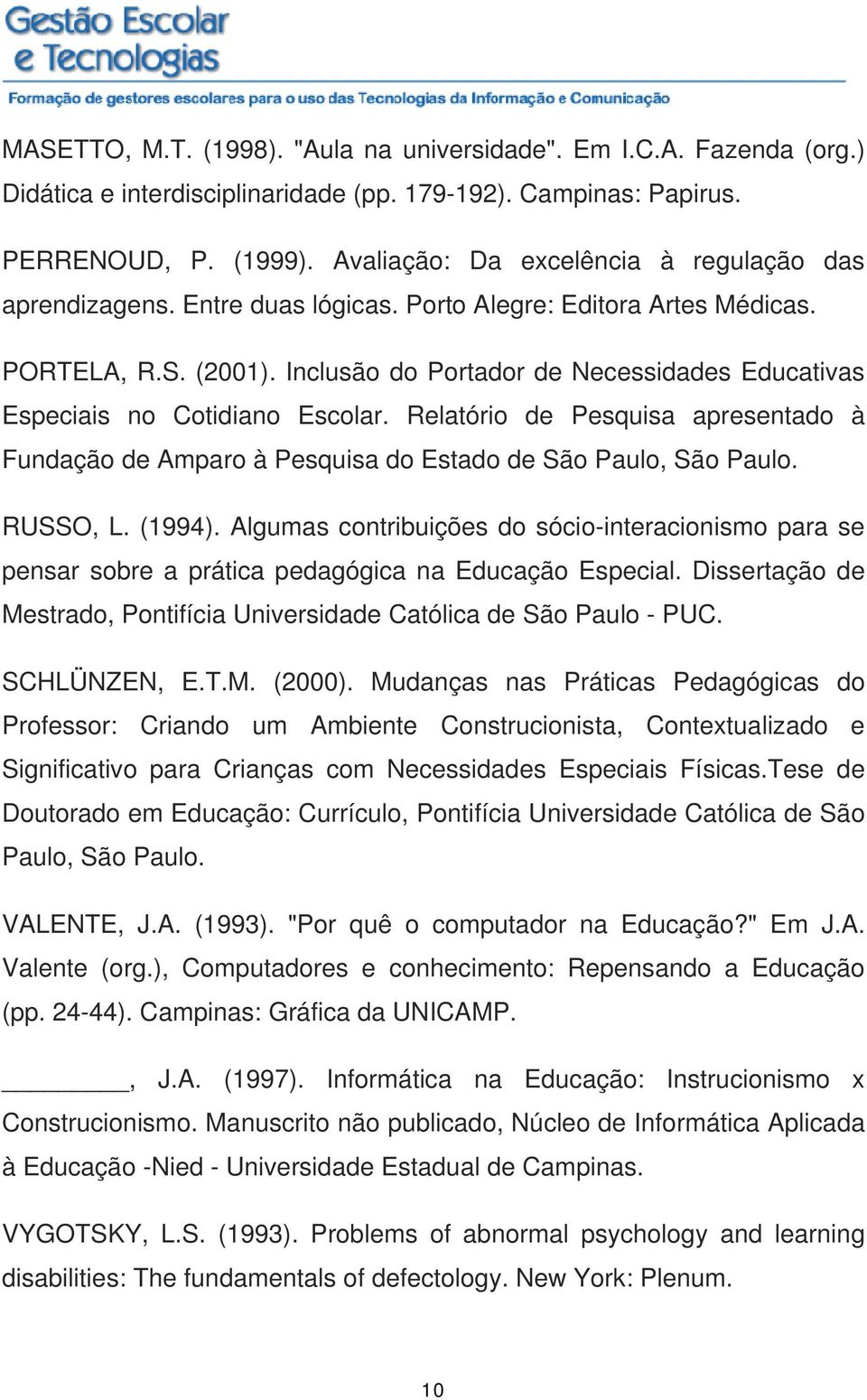 Inclusão do Portador de Necessidades Educativas Especiais no Cotidiano Escolar. Relatório de Pesquisa apresentado à Fundação de Amparo à Pesquisa do Estado de São Paulo, São Paulo. RUSSO, L. (1994).