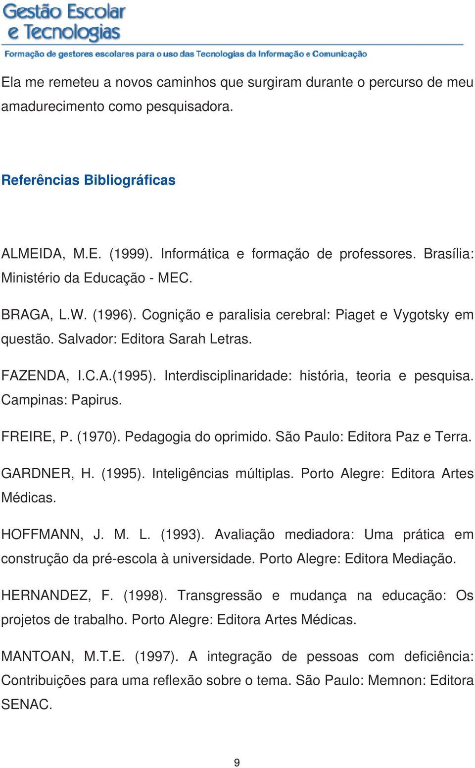 Interdisciplinaridade: história, teoria e pesquisa. Campinas: Papirus. FREIRE, P. (1970). Pedagogia do oprimido. São Paulo: Editora Paz e Terra. GARDNER, H. (1995). Inteligências múltiplas.