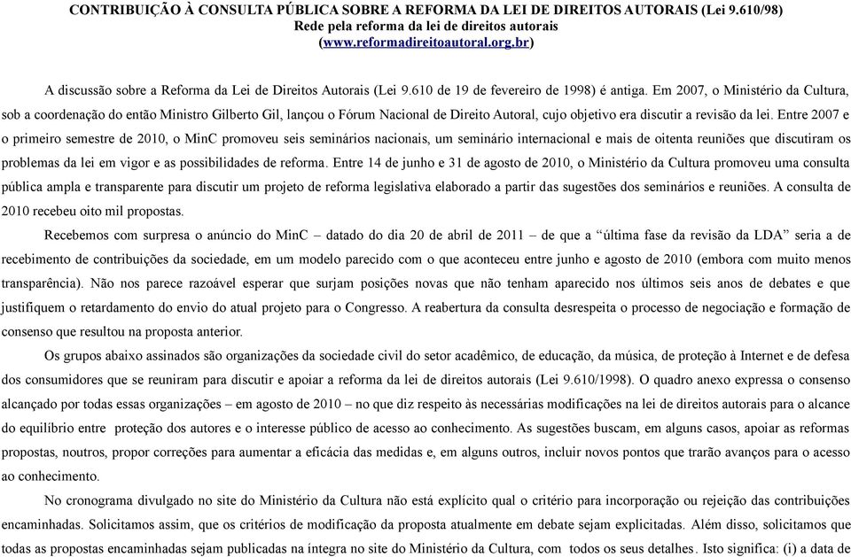 Em 2007, o Ministério da Cultura, sob a coordenação do então Ministro Gilberto Gil, lançou o Fórum Nacional de Direito Autoral, cujo objetivo era discutir a revisão da lei.