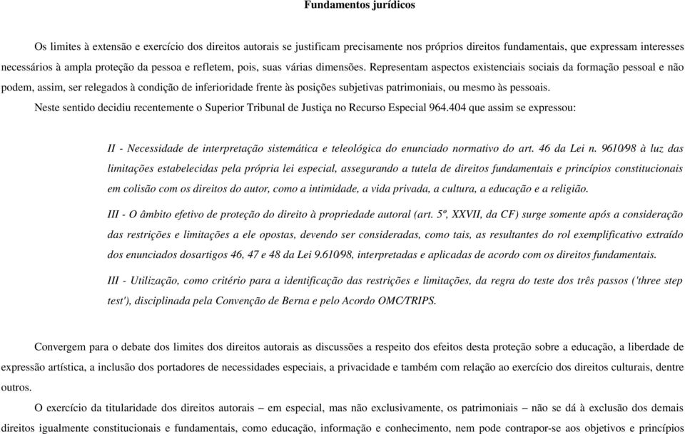 Representam aspectos existenciais sociais da formação pessoal e não podem, assim, ser relegados à condição de inferioridade frente às posições subjetivas patrimoniais, ou mesmo às pessoais.