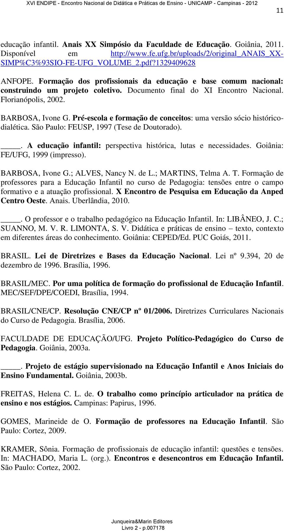 Pré-escola e formação de conceitos: uma versão sócio históricodialética. São Paulo: FEUSP, 1997 (Tese de Doutorado).. A educação infantil: perspectiva histórica, lutas e necessidades.