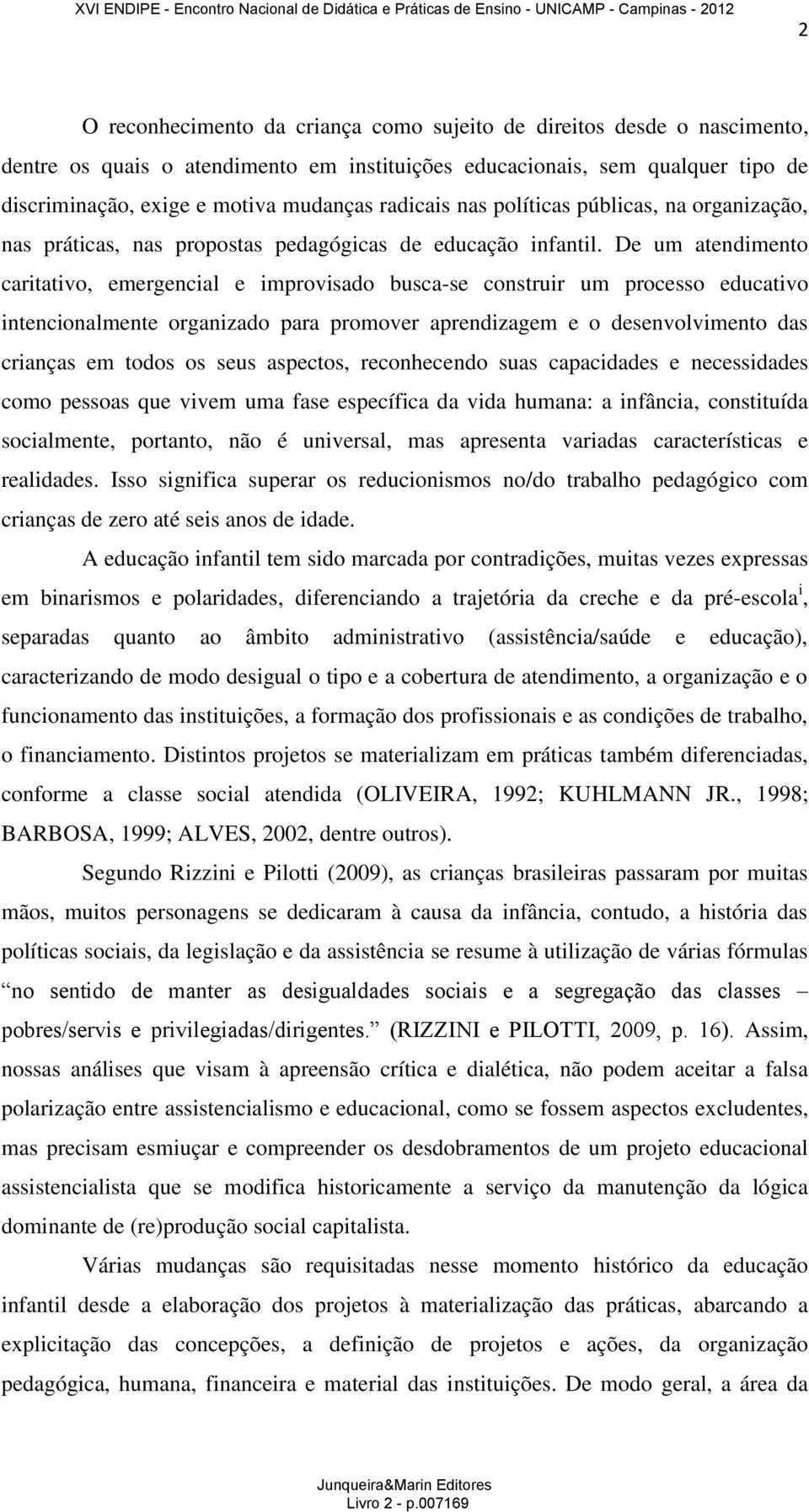 De um atendimento caritativo, emergencial e improvisado busca-se construir um processo educativo intencionalmente organizado para promover aprendizagem e o desenvolvimento das crianças em todos os