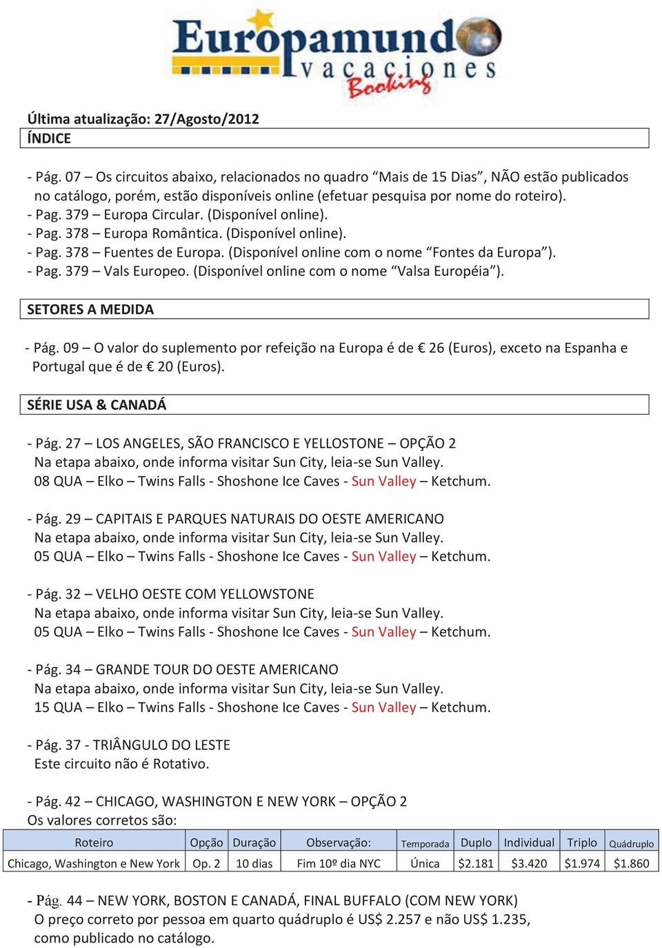 (Disponível online). - Pag. 378 Europa Romântica. (Disponível online). - Pag. 378 Fuentes de Europa. (Disponível online com o nome Fontes da Europa ). - Pag. 379 Vals Europeo.