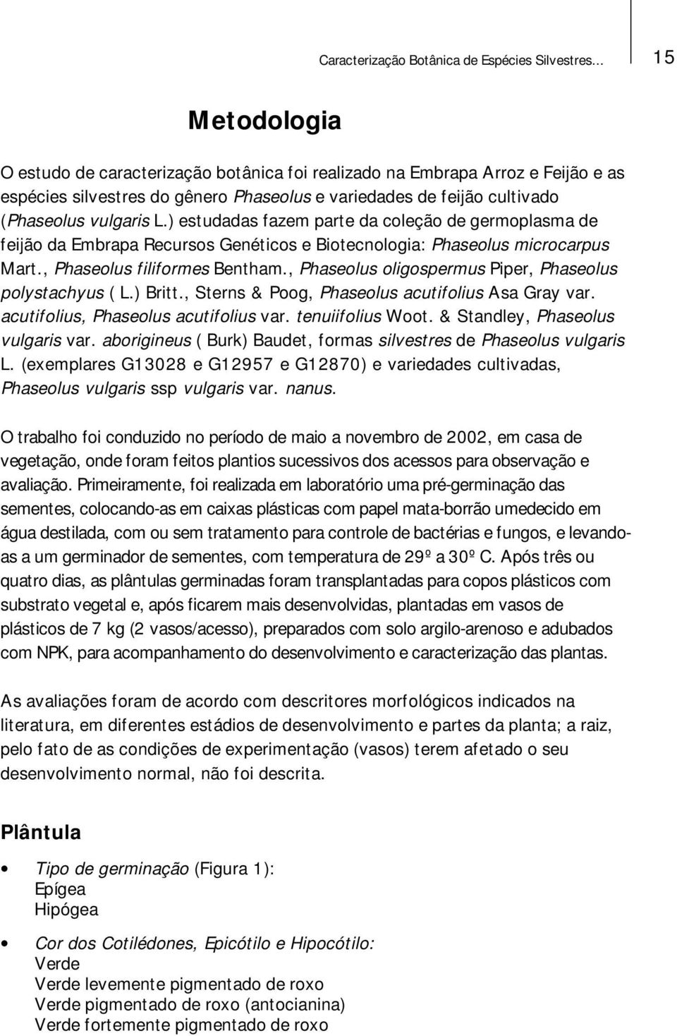 ) estudadas fazem parte da coleção de germoplasma de feijão da Embrapa Recursos Genéticos e Biotecnologia: Phaseolus microcarpus Mart., Phaseolus filiformes Bentham.