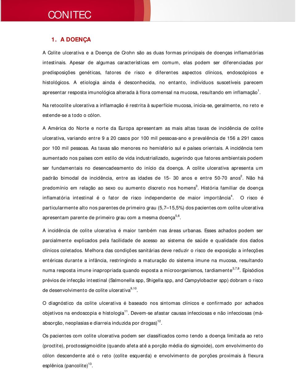 A etiologia ainda é desconhecida, no entanto, indivíduos suscetíveis parecem apresentar resposta imunológica alterada à flora comensal na mucosa, resultando em inflamação 1.