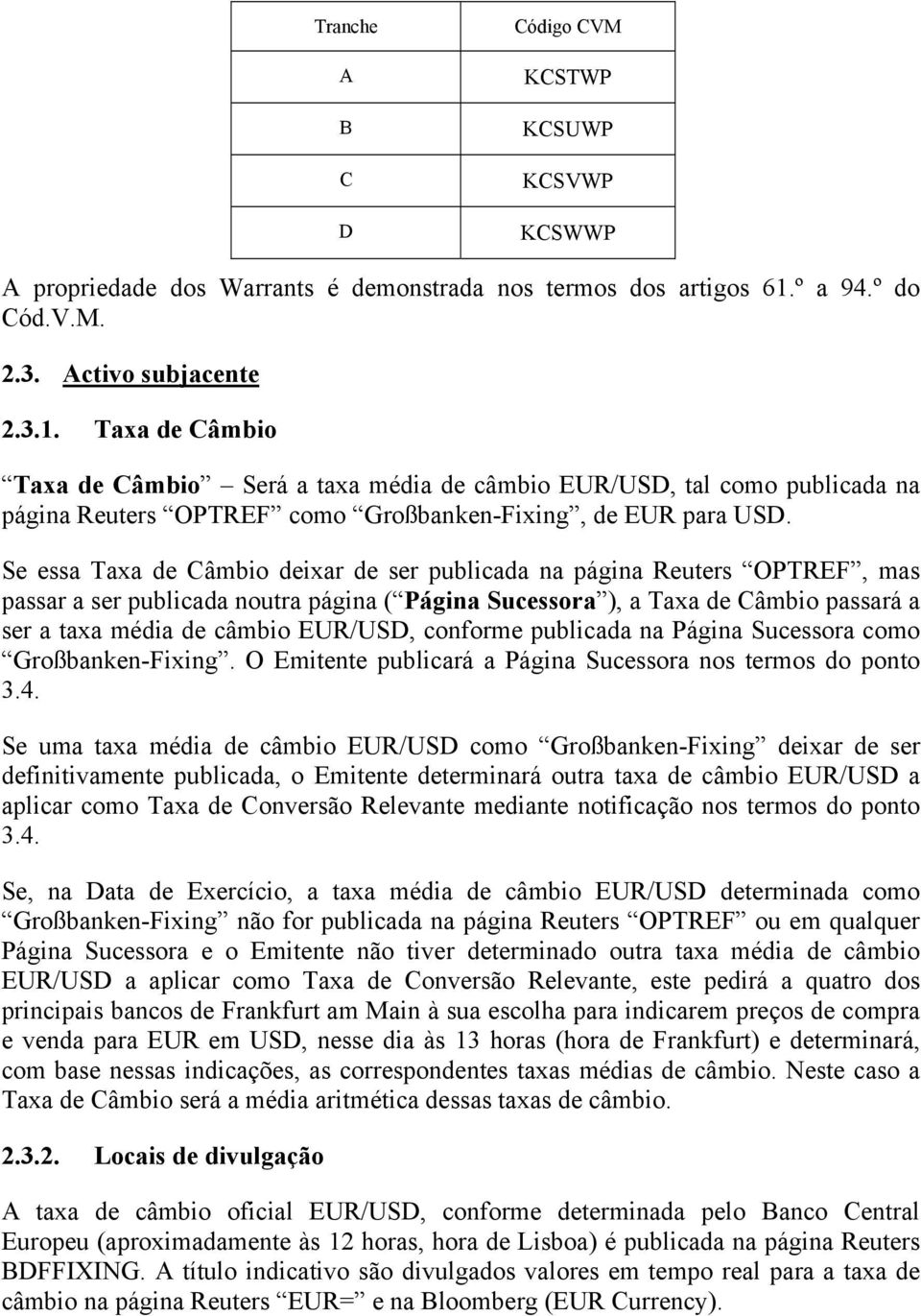 Taxa de Câmbio Taxa de Câmbio Será a taxa média de câmbio EUR/USD, tal como publicada na página Reuters OPTREF como Großbanken-Fixing, de EUR para USD.