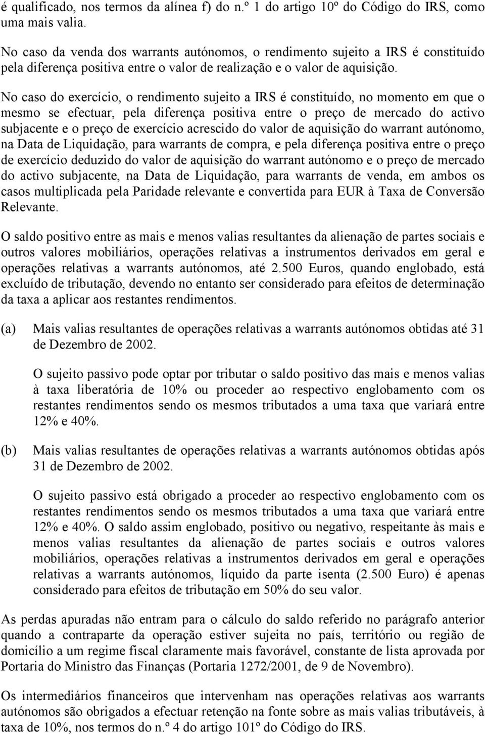 No caso do exercício, o rendimento sujeito a IRS é constituído, no momento em que o mesmo se efectuar, pela diferença positiva entre o preço de mercado do activo subjacente e o preço de exercício