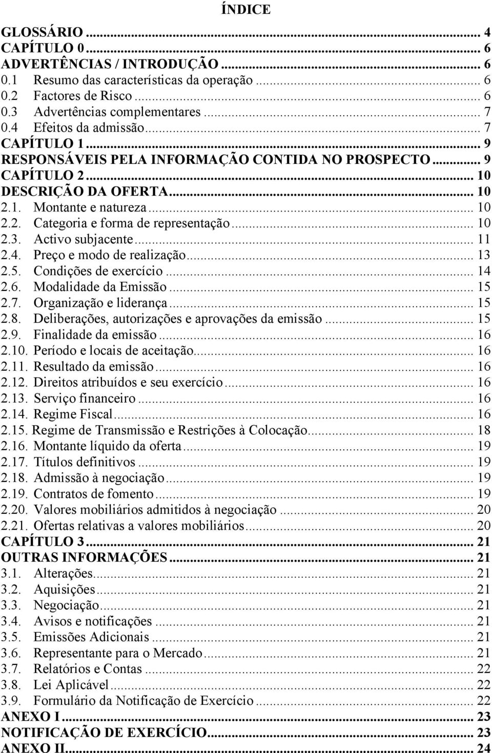 .. 10 2.3. Activo subjacente... 11 2.4. Preço e modo de realização... 13 2.5. Condições de exercício... 14 2.6. Modalidade da Emissão... 15 2.7. Organização e liderança... 15 2.8.