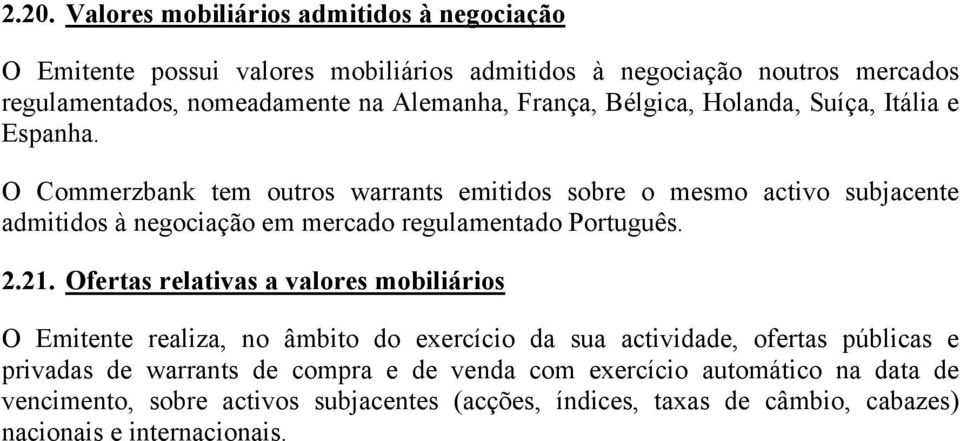 O Commerzbank tem outros warrants emitidos sobre o mesmo activo subjacente admitidos à negociação em mercado regulamentado Português. 2.21.