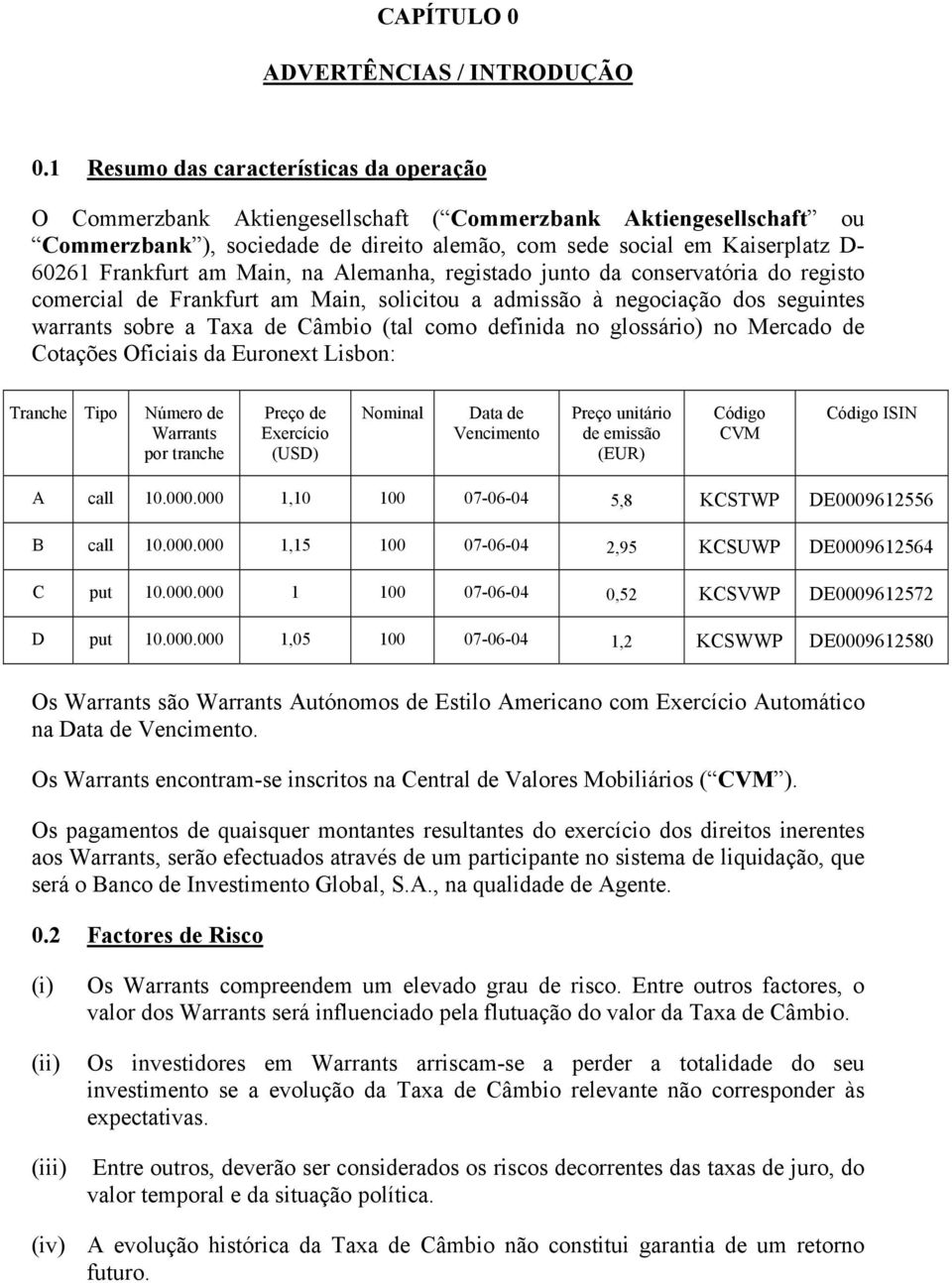 Frankfurt am Main, na Alemanha, registado junto da conservatória do registo comercial de Frankfurt am Main, solicitou a admissão à negociação dos seguintes warrants sobre a Taxa de Câmbio (tal como