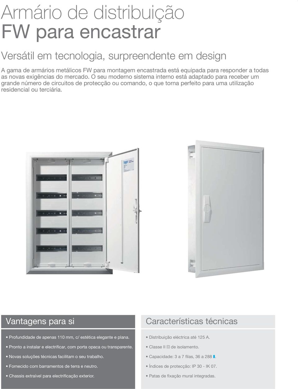 O seu moderno sistema interno está adaptado para receber um grande número de circuitos de protecção ou comando, o que torna perfeito para uma utilização residencial ou terciária.