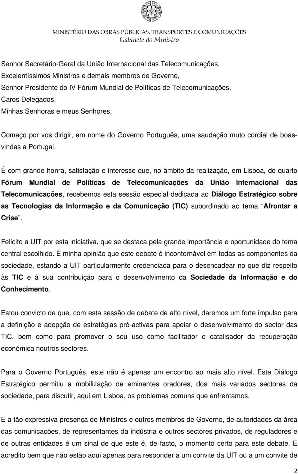 É com grande honra, satisfação e interesse que, no âmbito da realização, em Lisboa, do quarto Fórum Mundial de Políticas de Telecomunicações da União Internacional das Telecomunicações, recebemos