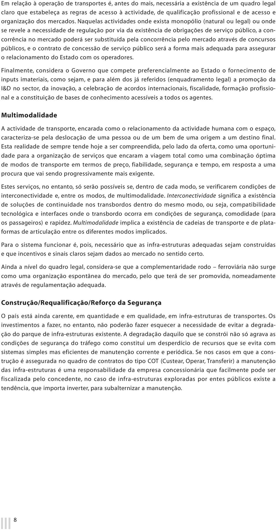 Naquelas actividades onde exista monopólio (natural ou legal) ou onde se revele a necessidade de regulação por via da existência de obrigações de serviço público, a concorrência no mercado poderá ser