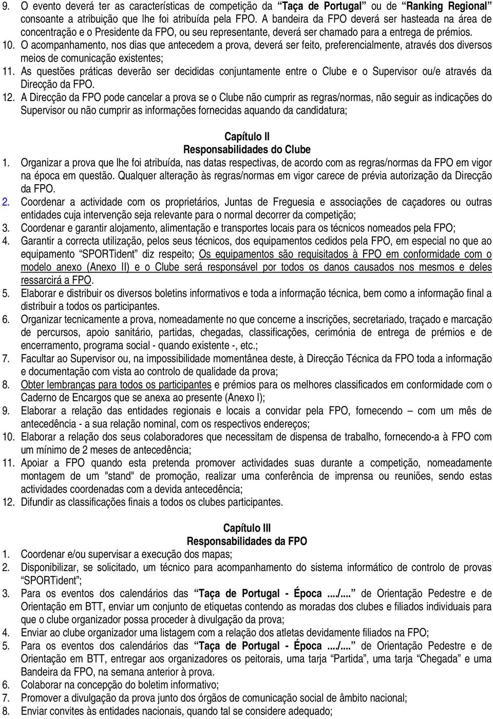 O acompanhamento, nos dias que antecedem a prova, deverá ser feito, preferencialmente, através dos diversos meios de comunicação existentes; 11.