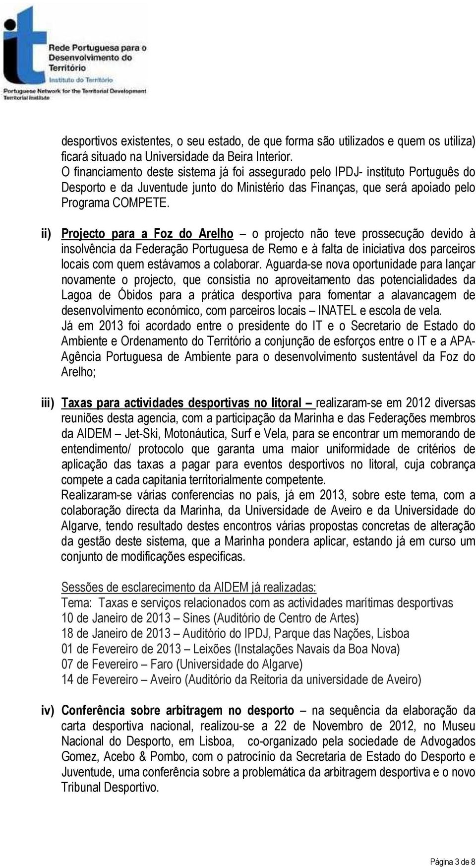 ii) Projecto para a Foz do Arelho o projecto não teve prossecução devido à insolvência da Federação Portuguesa de Remo e à falta de iniciativa dos parceiros locais com quem estávamos a colaborar.