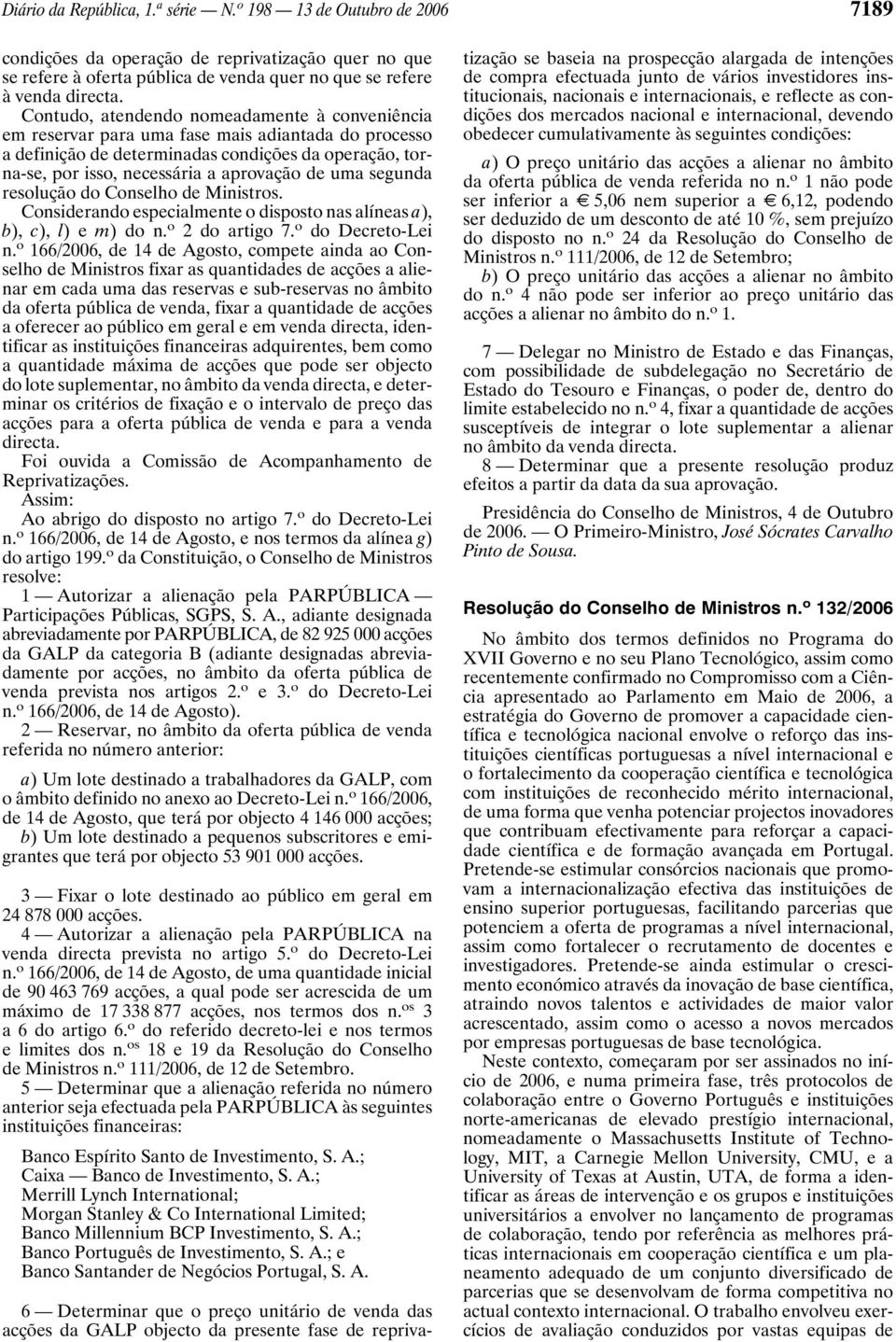 uma segunda resolução do Conselho de Ministros. Considerando especialmente o disposto nas alíneas a), b), c), l) em) don. o 2 do artigo 7. o do Decreto-Lei n.