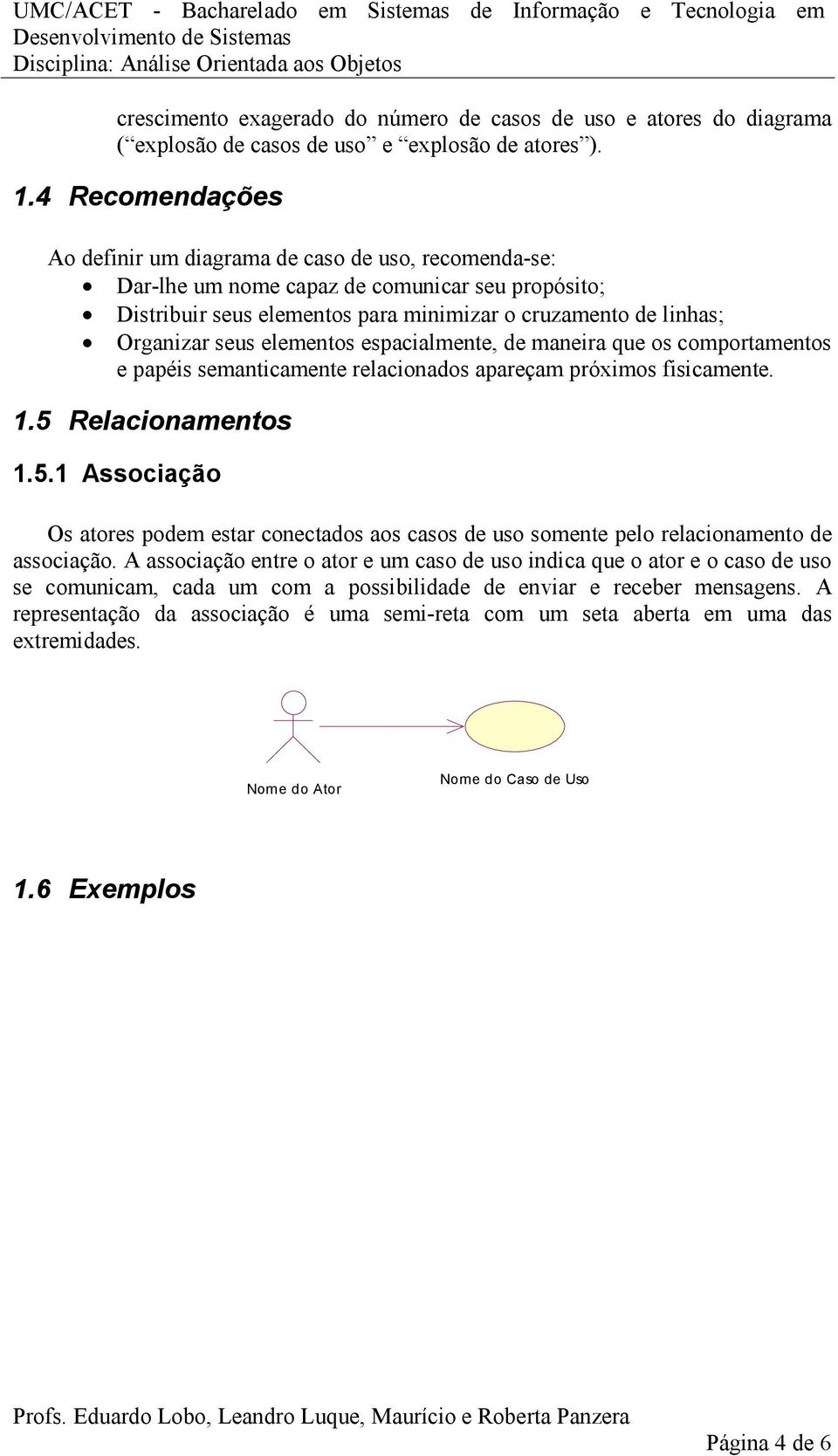 elementos espacialmente, de maneira que os comportamentos e papéis semanticamente relacionados apareçam próximos fisicamente. 1.5 