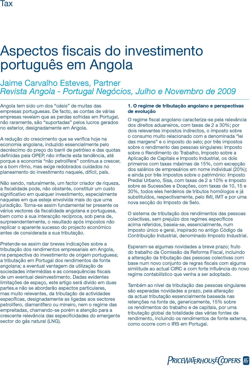 A redução do crescimento que se verifica hoje na economia angolana, induzido essencialmente pelo decréscimo do preço do barril de petróleo e das quotas definidas pela OPEP, não inflecte esta