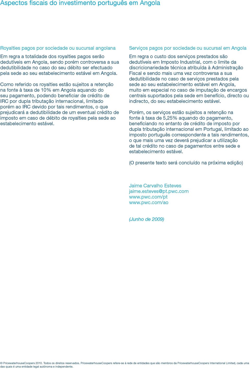 Como referido os royalties estão sujeitos a retenção na fonte à taxa de 10% em Angola aquando do seu pagamento, podendo beneficiar de crédito de IRC por dupla tributação internacional, limitado porém