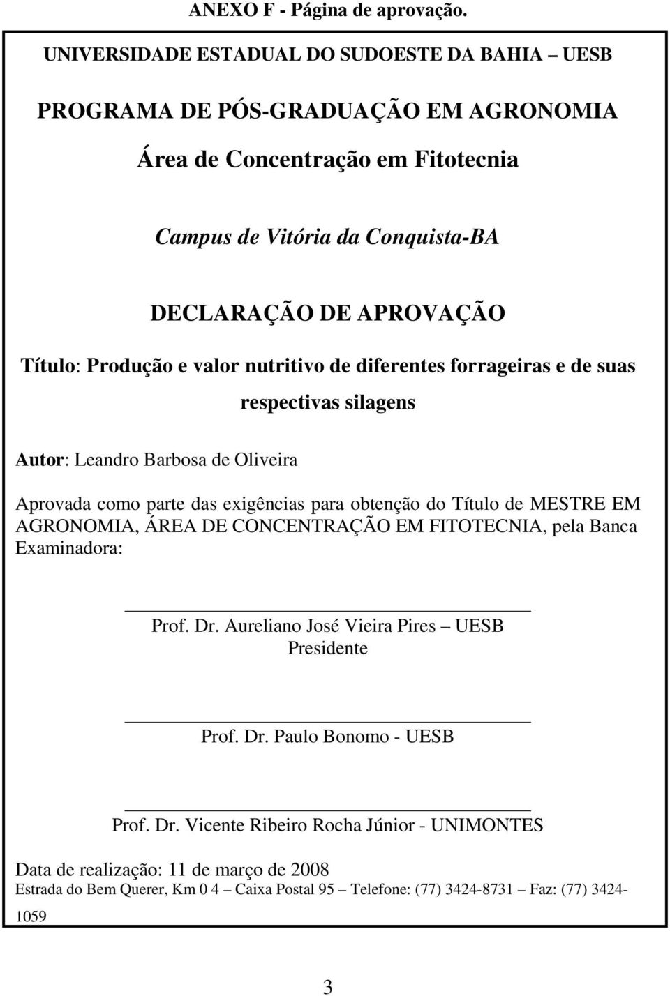 Título: Produção e valor nutritivo de diferentes forrageiras e de suas respectivas silagens Autor: Leandro Barbosa de Oliveira Aprovada como parte das exigências para obtenção do Título