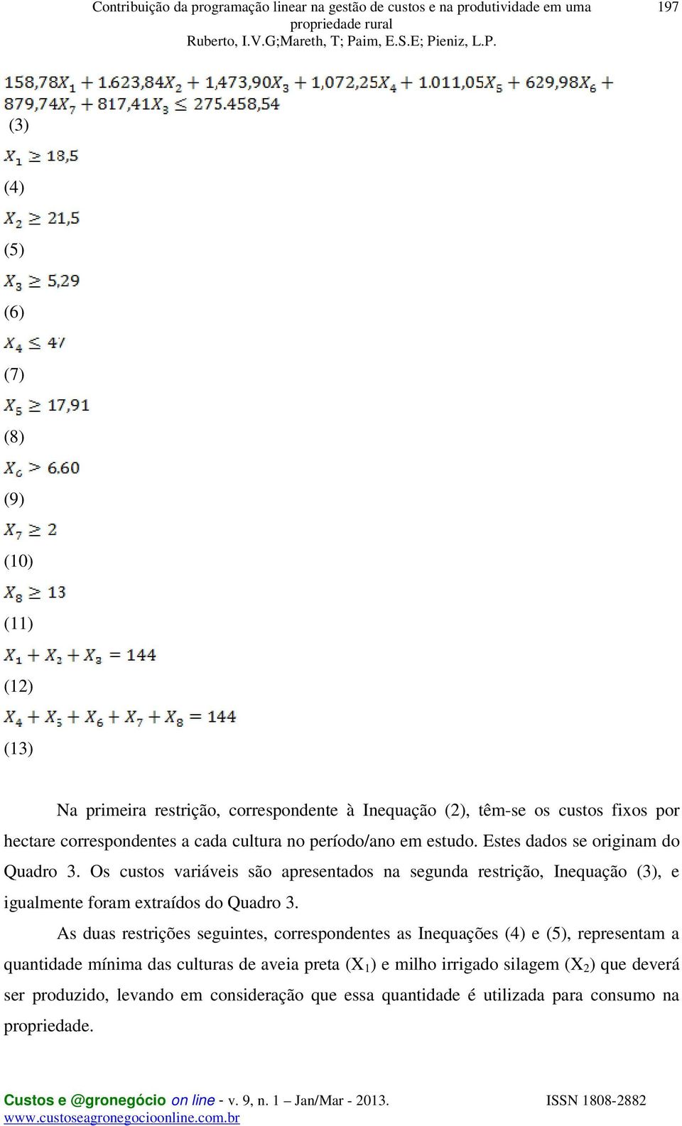 Os custos variáveis são apresentados na segunda restrição, Inequação (3), e igualmente foram extraídos do Quadro 3.