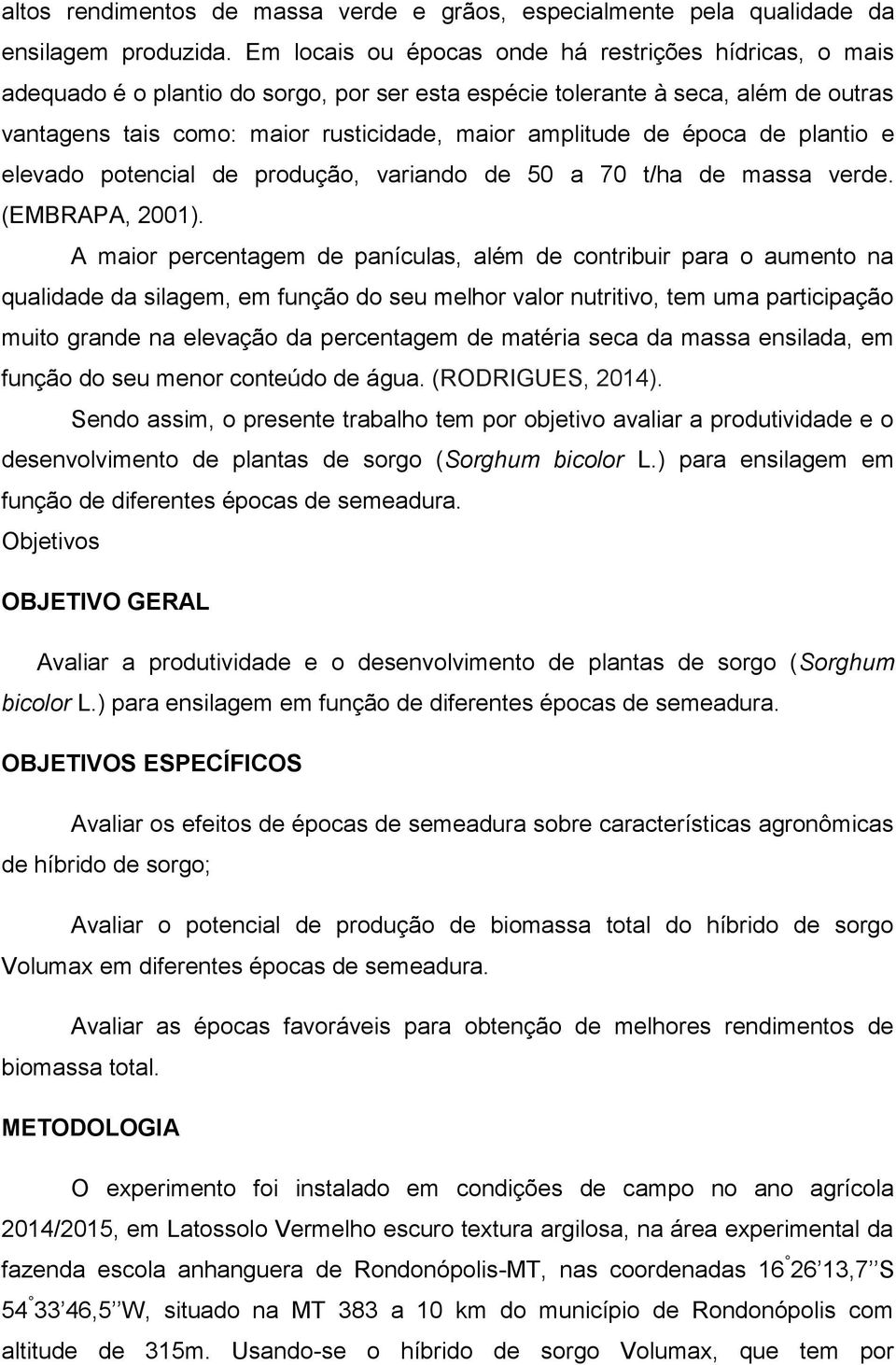 época de plantio e elevado potencial de produção, variando de 50 a 70 t/ha de massa verde. (EMBRAPA, 2001).